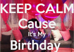 Keep Calm It S My Birthday Girl Keep Calm Cause It 39 S My Birthday Girl Keep Calm and