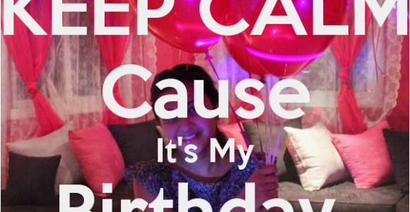 Keep Calm It S My Birthday Girl Keep Calm Cause It 39 S My Birthday Girl Keep Calm and