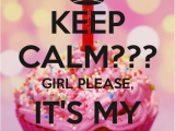 Keep Calm It S My Birthday Girl Keep Calm Girl Please It 39 S My Birthday Poster Britt