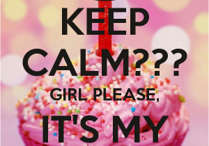 Keep Calm It S My Birthday Girl Keep Calm Girl Please It 39 S My Birthday Poster Britt