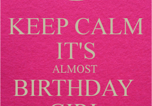 Keep Calm It S My Birthday Girl Keep Calm It 39 S Almost Birthday Girl Poster Yessyzapata