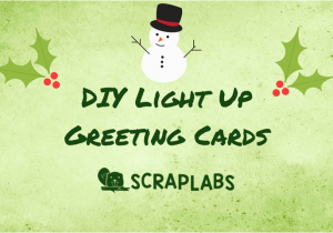 Light Up Birthday Cards Light Up Greeting Cards Diy Tutorial Scraplabs Blog