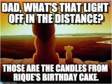 Lion King Birthday Meme Dad What 39 S that Light Off In the Distance On Memegen