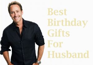 List Of Best Birthday Gifts for Husband Husband Birthday Gift Ideas Birthday Gift Ideas for