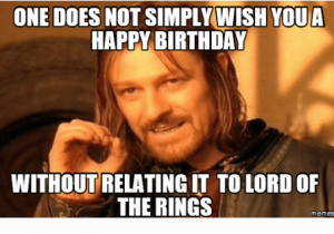 Lord Of the Rings Birthday Meme One Does Not Simply Wish Youa Happy Birthday without