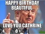 Loving Birthday Memes Happy Birthday Beautiful Love You Cathrine Meme Donald