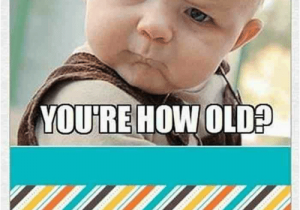 Loving Birthday Memes Youire How Old 60 Funny Happy Birthday Memes Of the Day