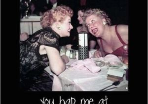 Lucy and Ethel Birthday Memes Lucy and Ethel Friend Quotes Quotesgram
