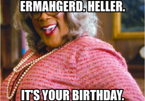 Madea Happy Birthday Meme Ermahgerd Heller