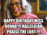 Madea Happy Birthday Meme Happy Birthday Miss Donna Hallelujah Praise the Lort