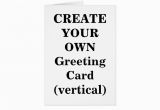 Make Ur Own Birthday Card Create Your Own Greeting Card Vertical Zazzle
