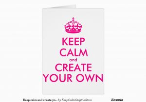 Make Ur Own Birthday Card Keep Calm and Create Your Own Pink Greeting Card Zazzle