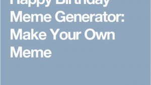 Make Your Own Birthday Meme Die Besten 25 Birthday Meme Generator Ideen Auf Pinterest