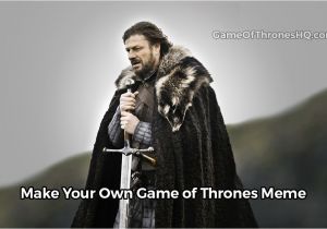 Make Your Own Birthday Meme Game Of Thrones Memes Make Your Own with Our Meme Generator