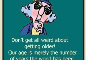 Maxine Happy Birthday Quotes Maxine On Getting Older Quotes Quotesgram