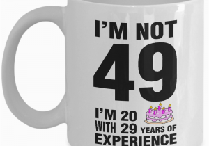 Mens Birthday Gifts Not On the High Street 49th Birthday Coffee Mug I 39 M Not 49 I 39 M 20 with 29 Years