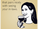 Mother In Law Birthday Meme I Know A Great Red Wine that Pairs Nicely with Seeing Your