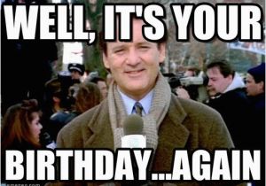 Movie Birthday Meme Well It 39 S Your Groundhog Day Bill Murray Meme On Memegen