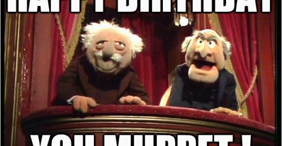 Muppets Happy Birthday Meme Happy Birthday You Muppet Muppets Old Men Quickmeme