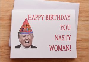 Nasty Birthday Cards Donald Trump Happy Birthday Card Nasty Woman Card for Her