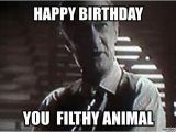 Nasty Happy Birthday Meme Happy Birthday You Filthy Animal