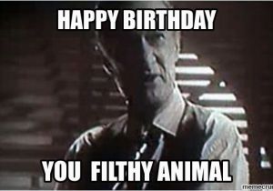 Nasty Happy Birthday Memes Happy Birthday You Filthy Animal Nasty Happy Birthday Memes Happy Birthday You Filthy Animal