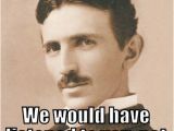 Neighbor Birthday Meme 687 Best Nikola Tesla Images On Pinterest Nikola Tesla