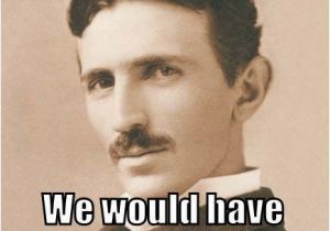 Neighbor Birthday Meme 687 Best Nikola Tesla Images On Pinterest Nikola Tesla