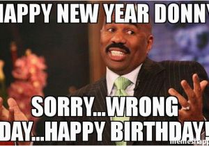 New Years Birthday Meme Happy New Year Donny sorry Wrong Day Happy Birthday
