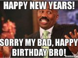 New Years Birthday Meme Happy New Years sorry My Bad Happy Birthday Bro Meme