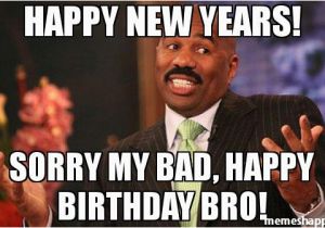 New Years Birthday Meme Happy New Years sorry My Bad Happy Birthday Bro Meme