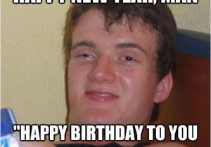 New Years Birthday Meme Quot Happy New Year Man Quot Quot Happy Birthday to You too Man