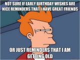 Nice Birthday Memes Not Sure if Early Birthday Wishes are Nice Reminders that