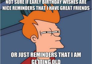 Nice Birthday Memes Not Sure if Early Birthday Wishes are Nice Reminders that