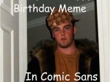 Nsfw Birthday Meme Gives You A Happy Birthday Meme In Comic Sans Scumbag