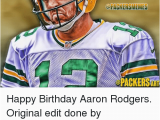 Packers Birthday Meme Happy Birthday Aaron Rodgers Memes Opackersaat Happy
