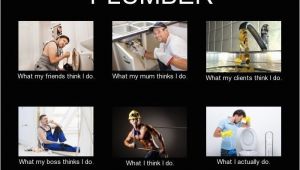 Plumber Birthday Meme Plumber Meme What I Think I Do Plumbers In 2019