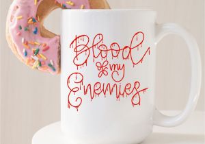 Rude Birthday Gifts for Him Sarcastic Mug Funny Mug Blood Of My Enemies Rude Mug