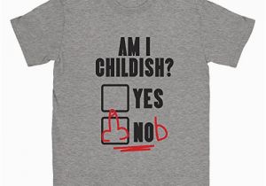 Rude Birthday Present for Him Am I Childish Mens T Shirt Funny Rude Offensive Birthday