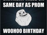 Same Birthday Meme Birthday Falls On Same Day as Prom Woohoo Birthday Party