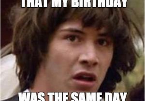 Same Birthday Meme Conspiracy Keanu Meme Imgflip