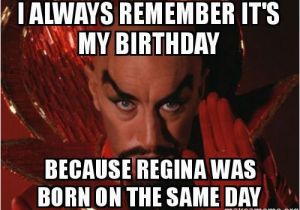 Same Birthday Meme I Always Remember It 39 S My Birthday because Regina Was Born