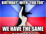 Same Birthday Meme Livememe Com socially Awkward Awesome Penguin