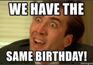 Same Birthday Meme We Have the Same Birthday You Don 39 T Say Nicholas Cage