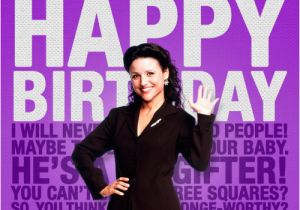 Seinfeld Happy Birthday Quote Seinfeld Seinfeld Happy Birthday Julia Louis Dreyfus