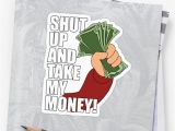 Shut Up and Take My Money Birthday Card Quot Shut Up and Take My Money Quot Stickers by Mcpod Redbubble