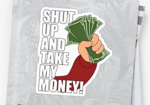 Shut Up and Take My Money Birthday Card Quot Shut Up and Take My Money Quot Stickers by Mcpod Redbubble