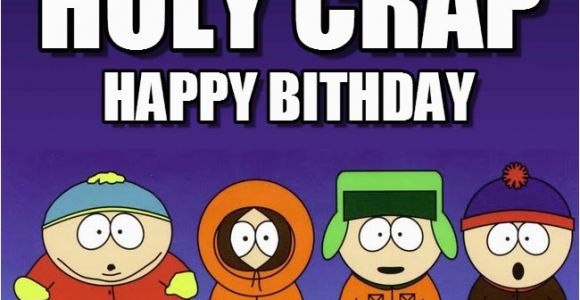 South Park Happy Birthday Meme south Park Birthday Holy Crap On Memegen