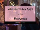 Special 21st Birthday Presents for Him Best 21st Birthday Gift Ideas for Your Daughter 2018
