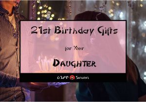 Special 21st Birthday Presents for Him Best 21st Birthday Gift Ideas for Your Daughter 2018